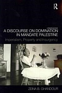 A Discourse on Domination in Mandate Palestine : Imperialism, Property and Insurgency (Paperback)
