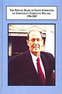 The Private Diary of Geoff Forrester on Indonesias Turbulent Decade, 1996-2005 (Hardcover)