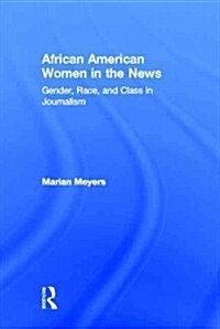 African American Women in the News : Gender, Race, and Class in Journalism (Hardcover)