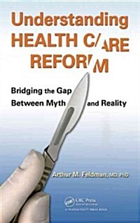 Understanding Health Care Reform: Bridging the Gap Between Myth and Reality (Hardcover)