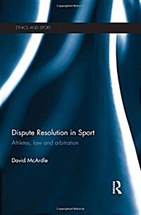 Dispute Resolution in Sport : Athletes, Law and Arbitration (Hardcover)