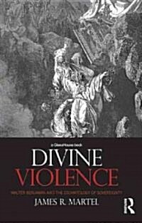 Divine Violence : Walter Benjamin and the Eschatology of Sovereignty (Hardcover)