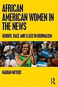 African American Women in the News : Gender, Race, and Class in Journalism (Paperback)