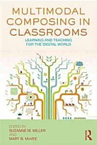 Multimodal Composing in Classrooms : Learning and Teaching for the Digital World (Paperback)