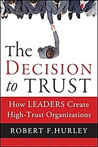 The Decision to Trust: How Leaders Create High-Trust Organizations (Hardcover)