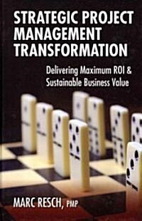 Strategic Project Management Transformation: Delivering Maximum ROI & Sustainable Business Value (Hardcover)