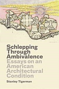 Schlepping Through Ambivalence: Essays on an American Architectural Condition (Hardcover)