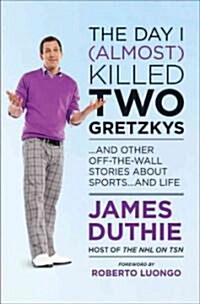 The Day I (Almost) Killed Two Gretzkys (Paperback, Reprint)