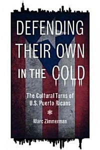 Defending Their Own in the Cold: The Cultural Turns of U.S. Puerto Ricans (Hardcover)