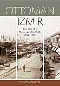 Ottoman Izmir: The Rise of a Cosmopolitan Port, 1840-1880 (Paperback)
