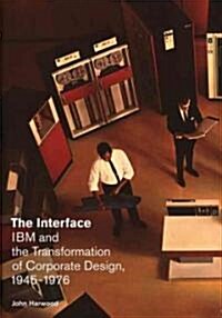 The Interface: IBM and the Transformation of Corporate Design, 1945-1976 (Hardcover)