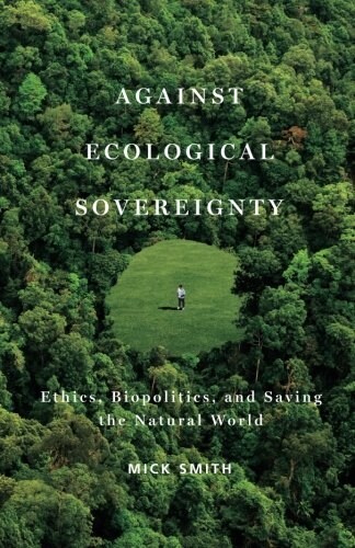 Against Ecological Sovereignty: Ethics, Biopolitics, and Saving the Natural World (Paperback)