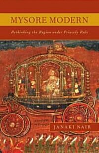 Mysore Modern: Rethinking the Region under Princely Rule (Paperback)