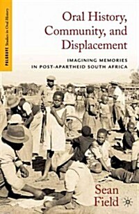 Oral History, Community, and Displacement : Imagining Memories in Post-Apartheid South Africa (Hardcover)