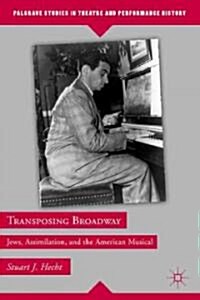 Transposing Broadway : Jews, Assimilation, and the American Musical (Hardcover)