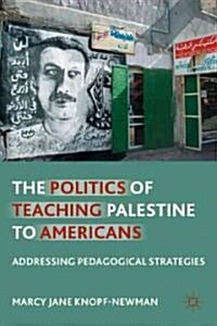The Politics of Teaching Palestine to Americans : Addressing Pedagogical Strategies (Hardcover)