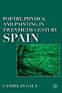 Poetry, Physics, and Painting in Twentieth-Century Spain (Hardcover, 1st)