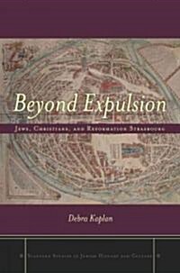 Beyond Expulsion: Jews, Christians, and Reformation Strasbourg (Hardcover)