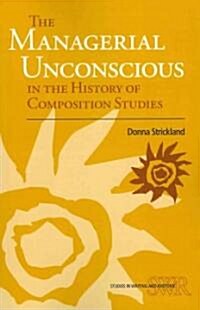 The Managerial Unconscious in the History of Composition Studies (Paperback)
