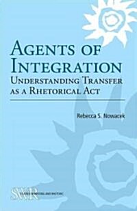 Agents of Integration: Understanding Transfer as a Rhetorical Act (Paperback)