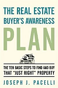 The Real Estate Buyers Awareness Plan: The Ten Basic Steps to Find and Buy That Just Right Property (Paperback)