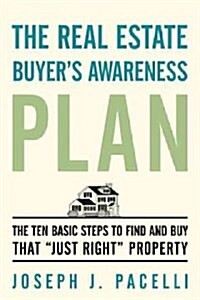 The Real Estate Buyers Awareness Plan: The Ten Basic Steps to Find and Buy That Just Right Property (Hardcover)