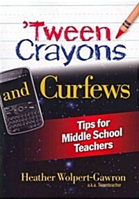 Tween Crayons and Curfews : Tips for Middle School Teachers (Paperback)