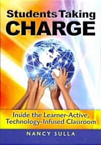 Students Taking Charge : Inside the Learner-Active, Technology-Infused Classroom (Paperback)