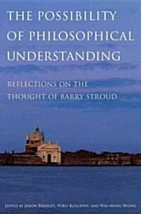 Possibility of Philosophical Understanding: Reflections on the Thought of Barry Stroud (Hardcover)