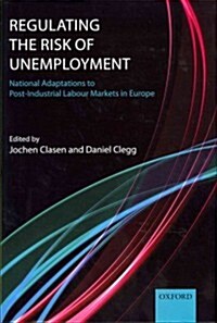 Regulating the Risk of Unemployment : National Adaptations to Post-industrial Labour Markets in Europe (Hardcover)