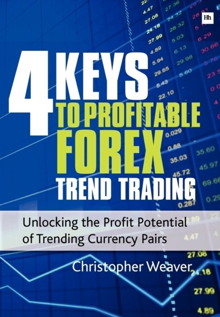 4 Keys to Profitable Forex Trend Trading : Unlocking the Profit Potential of Trending Currency Pairs (Paperback)