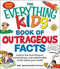 The Everything Kids Book of Outrageous Facts (Paperback)