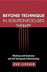Beyond Technique in Solution-Focused Therapy: Working with Emotions and the Therapeutic Relationship (Paperback)