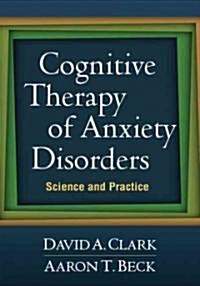 Cognitive Therapy of Anxiety Disorders: Science and Practice (Paperback, Updated)