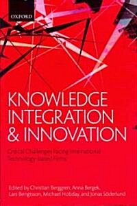 Knowledge Integration and Innovation : Critical Challenges Facing International Technology-Based Firms (Hardcover)