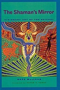 The Shamans Mirror: Visionary Art of the Huichol (Hardcover)
