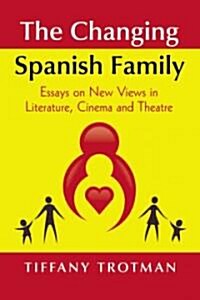 The Changing Spanish Family: Essays on New Views in Literature, Cinema and Theater (Paperback)