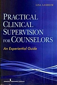 Practical Clinical Supervision for Counselors: An Experiential Guide (Paperback)
