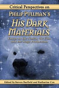 Critical Perspectives on Philip Pullmans His Dark Materials: Essays on the Novels, the Film and the Stage Productions                                 (Paperback)
