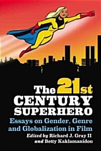 The 21st Century Superhero: Essays on Gender, Genre and Globalization in Film (Paperback)