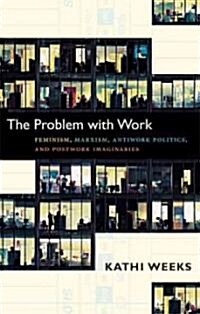 The Problem with Work: Feminism, Marxism, Antiwork Politics, and Postwork Imaginaries (Paperback)