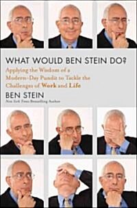 What Would Ben Stein Do?: Applying the Wisdom of a Modern-Day Prophet to Tackle the Challenges of Work and Life (Hardcover)