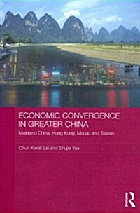 Economic Convergence in Greater China : Mainland China, Hong Kong, Macau and Taiwan (Paperback)