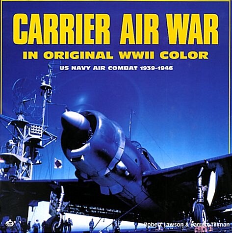 Carrier Air War in Original WWII Color: US Navy Air Combat 1939-1946 (Hardcover, 1st)