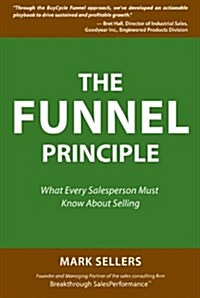The Funnel Principle: What Every Salesperson Must Know About Selling (Hardcover, 1st)