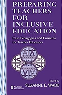 Preparing Teachers for Inclusive Education : Case Pedagogies and Curricula for Teacher Educators (Hardcover)