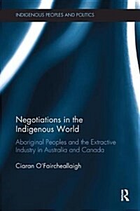 Negotiations in the Indigenous World: Aboriginal Peoples and the Extractive Industry in Australia and Canada (Paperback)