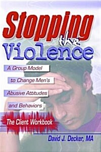Stopping The Violence: A Group Model To Change MenS Abusive Att...Workbook (Hardcover)