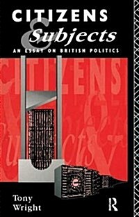 Citizens and Subjects : An Essay on British Politics (Hardcover)