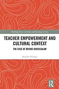 Teacher Empowerment and Cultural Context : The Case of Brunei Darussalam (Hardcover)